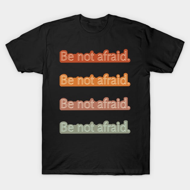 Be Not Afraid T-Shirt by saigemint